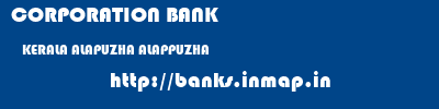 CORPORATION BANK  KERALA ALAPUZHA ALAPPUZHA   banks information 